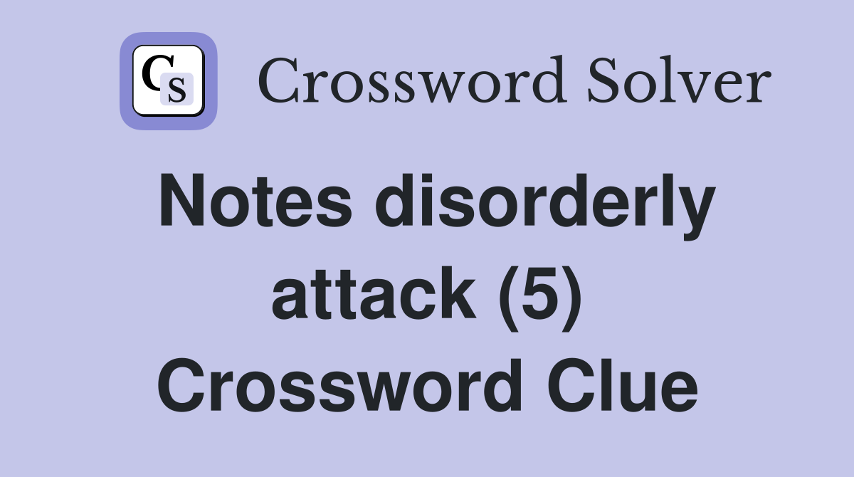 Notes disorderly attack (5) Crossword Clue