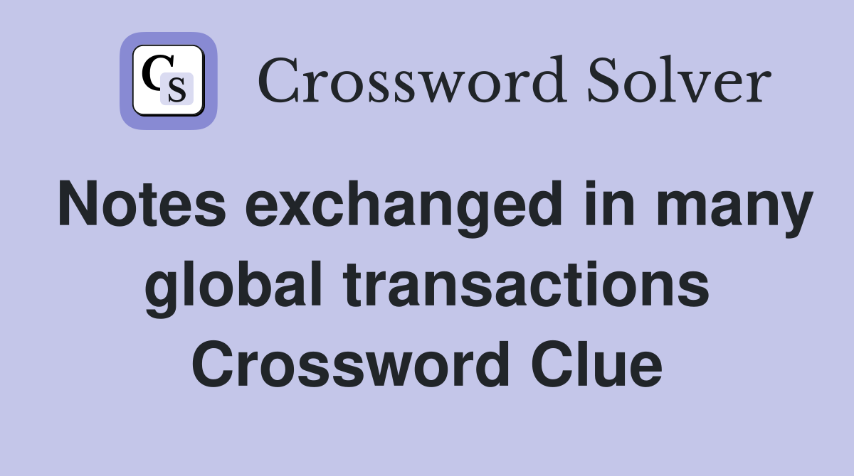 Notes exchanged in many global transactions Crossword Clue
