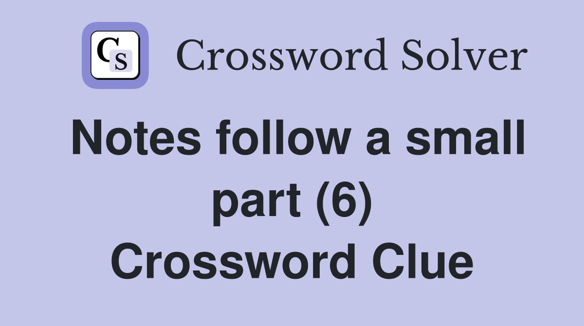 Notes follow a small part (6) Crossword Clue
