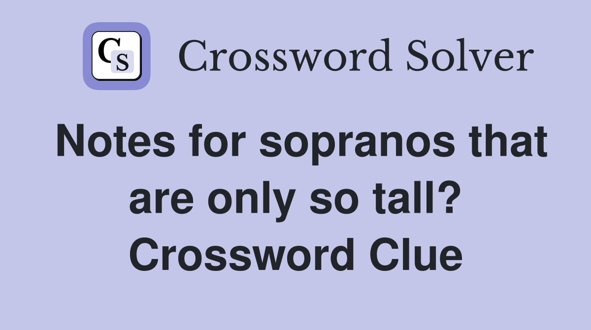 Notes for sopranos that are only so tall? Crossword Clue