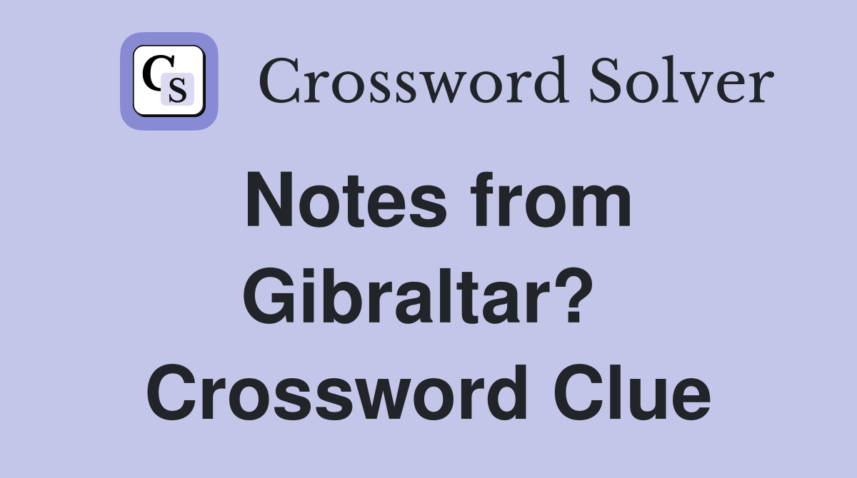 Notes from Gibraltar?  Crossword Clue