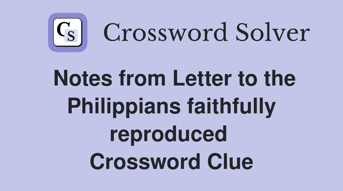 Notes from Letter to the Philippians faithfully reproduced  Crossword Clue