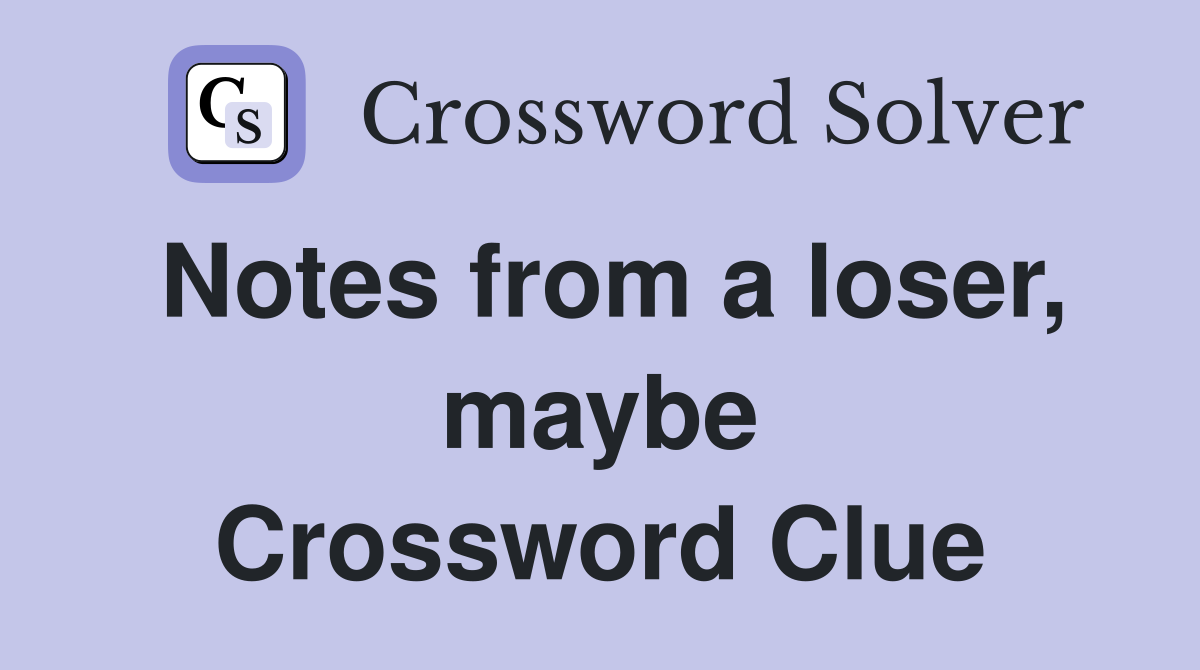 Notes from a loser, maybe Crossword Clue