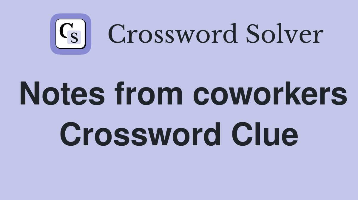Notes from coworkers Crossword Clue