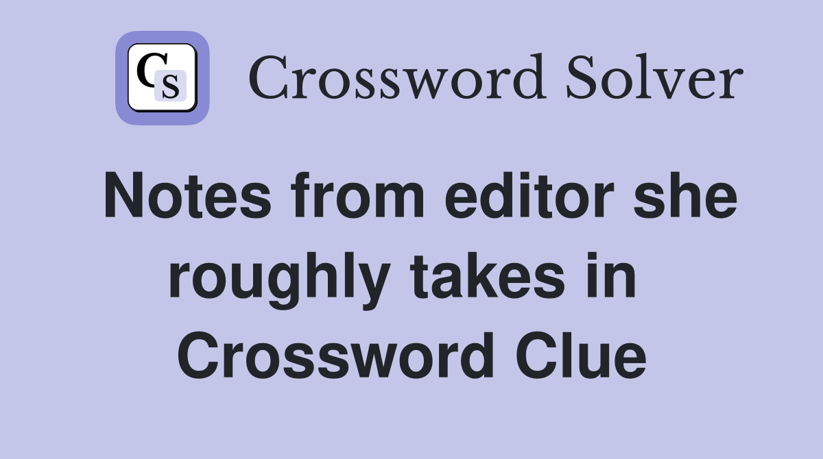 Notes from editor she roughly takes in  Crossword Clue
