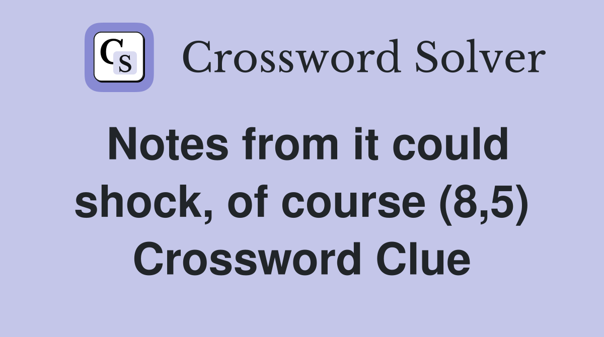 Notes from it could shock, of course (8,5) Crossword Clue