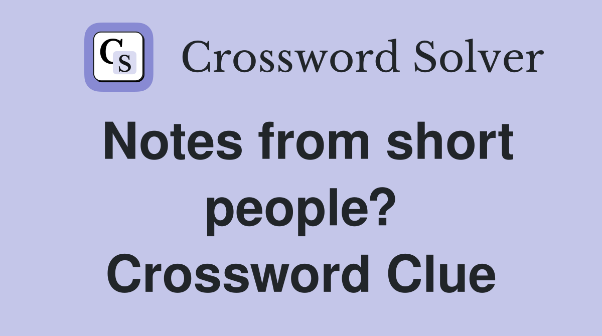 Notes from short people? Crossword Clue