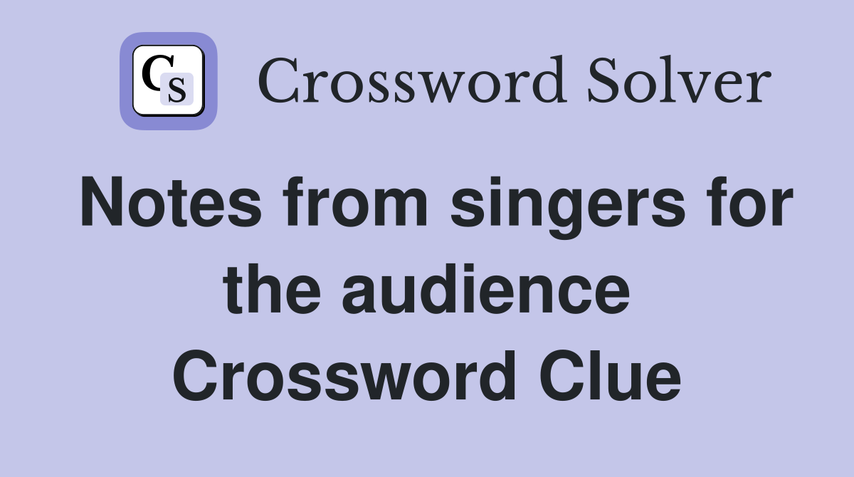 Notes from singers for the audience Crossword Clue