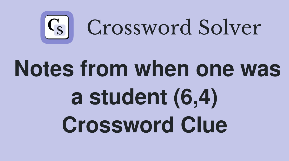 Notes from when one was a student (6,4) Crossword Clue