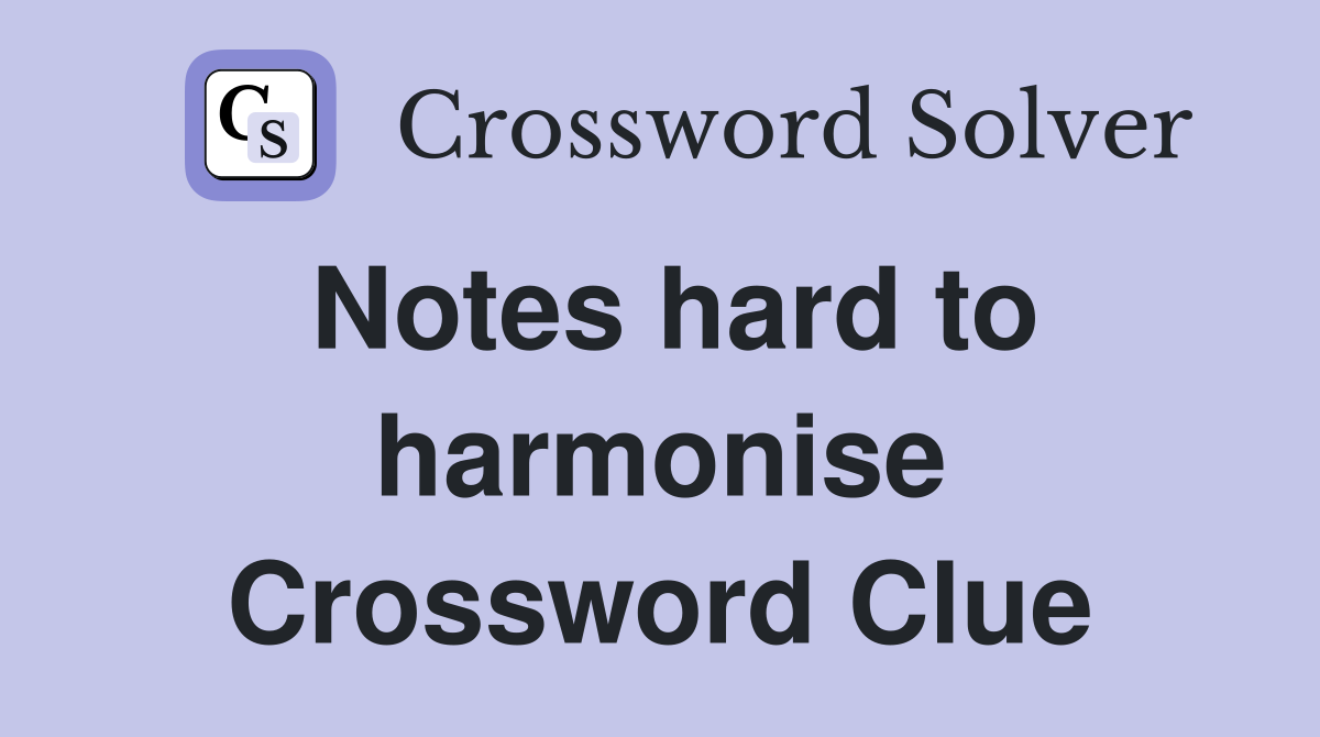 Notes hard to harmonise Crossword Clue