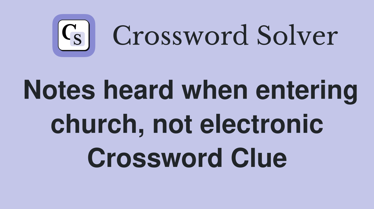 Notes heard when entering church, not electronic Crossword Clue