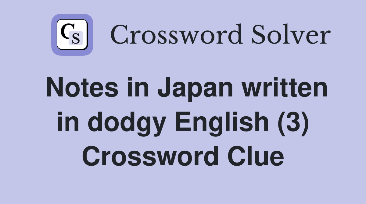 Notes in Japan written in dodgy English (3) Crossword Clue
