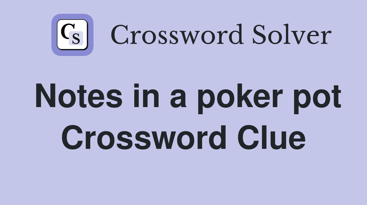 Notes in a poker pot Crossword Clue