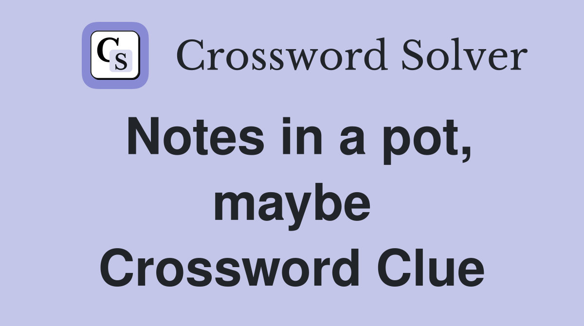 Notes in a pot, maybe Crossword Clue