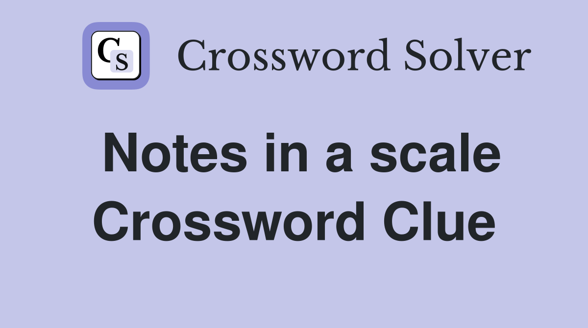 Notes in a scale Crossword Clue
