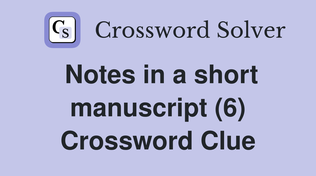 Notes in a short manuscript (6) Crossword Clue