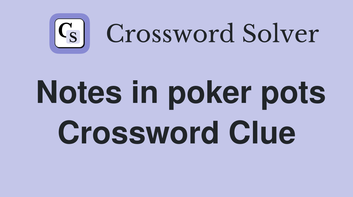 Notes in poker pots Crossword Clue
