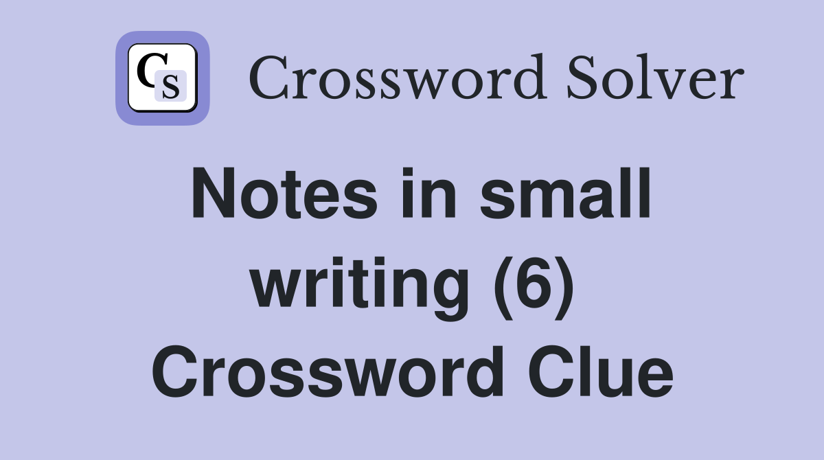 Notes in small writing (6) Crossword Clue
