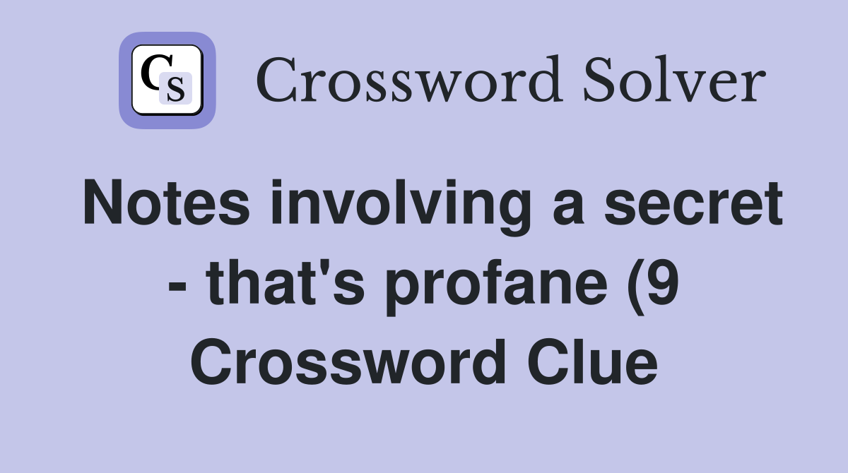 Notes involving a secret that #39 s profane (9) Crossword Clue Answers Notes involving a secret that #39 s profane (9) Crossword Clue Answers