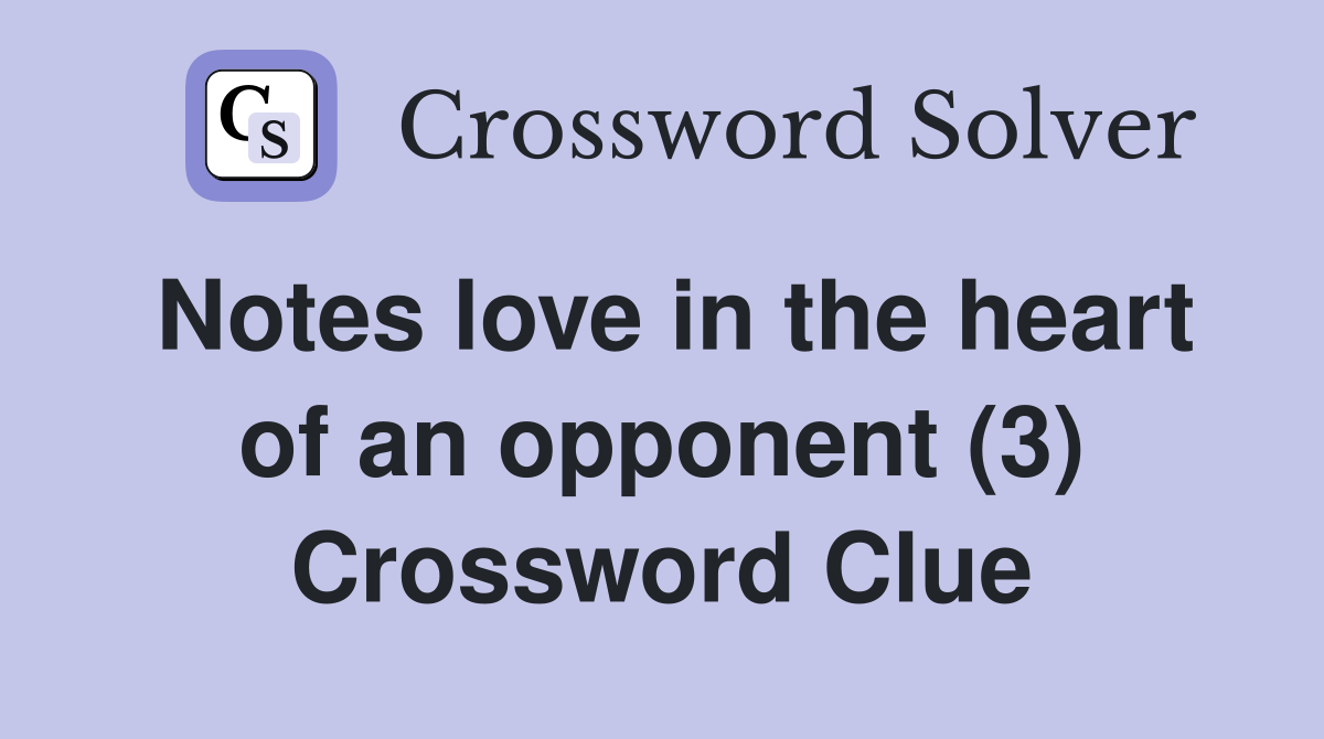Notes love in the heart of an opponent (3) Crossword Clue