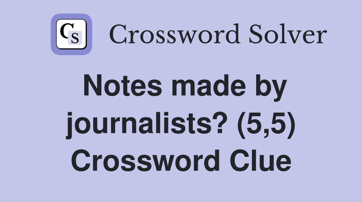 Notes made by journalists? (5,5) Crossword Clue