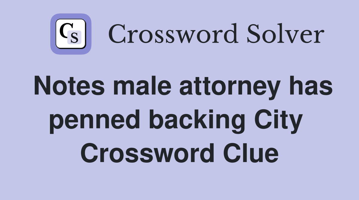 Notes male attorney has penned backing City  Crossword Clue