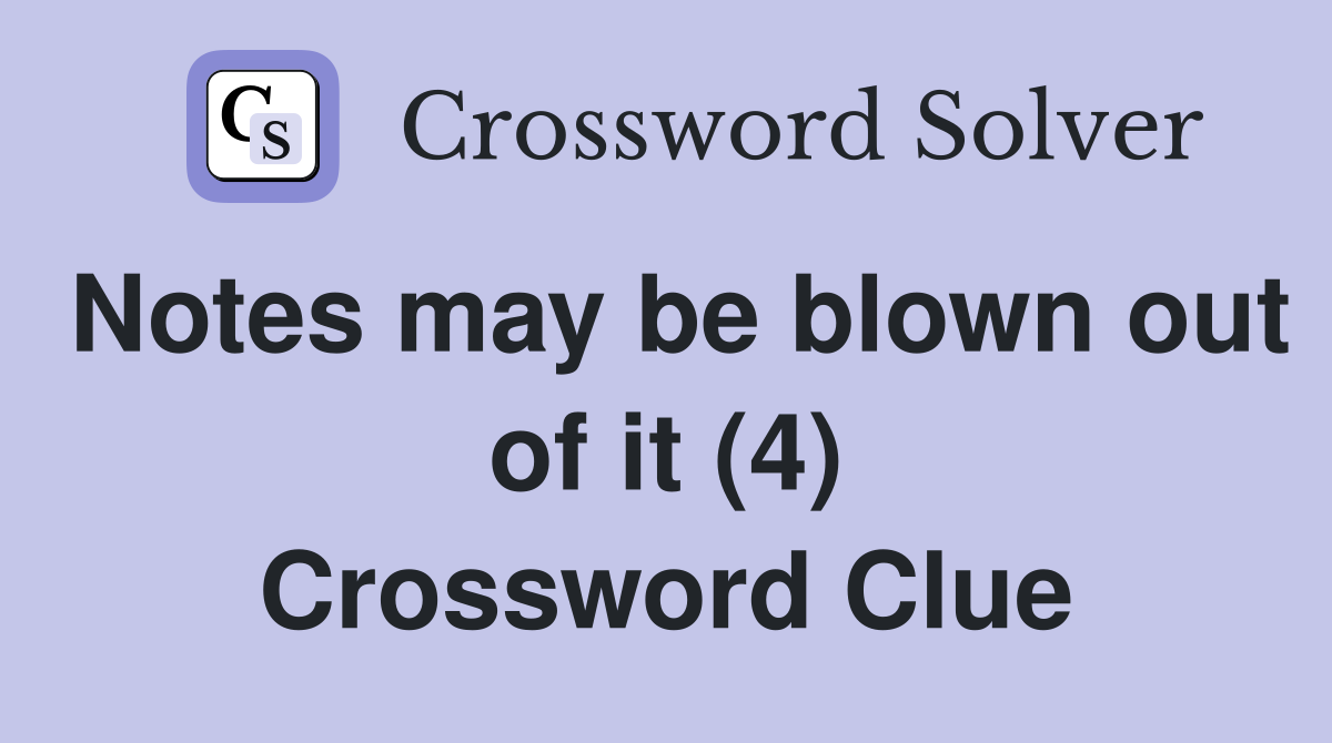 Notes may be blown out of it (4) Crossword Clue