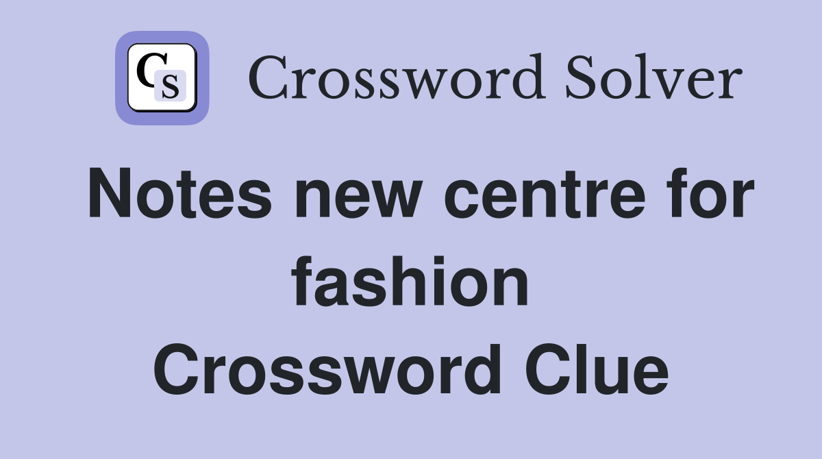 Notes new centre for fashion Crossword Clue