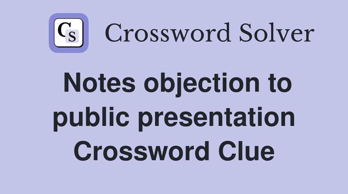 Notes objection to public presentation Crossword Clue