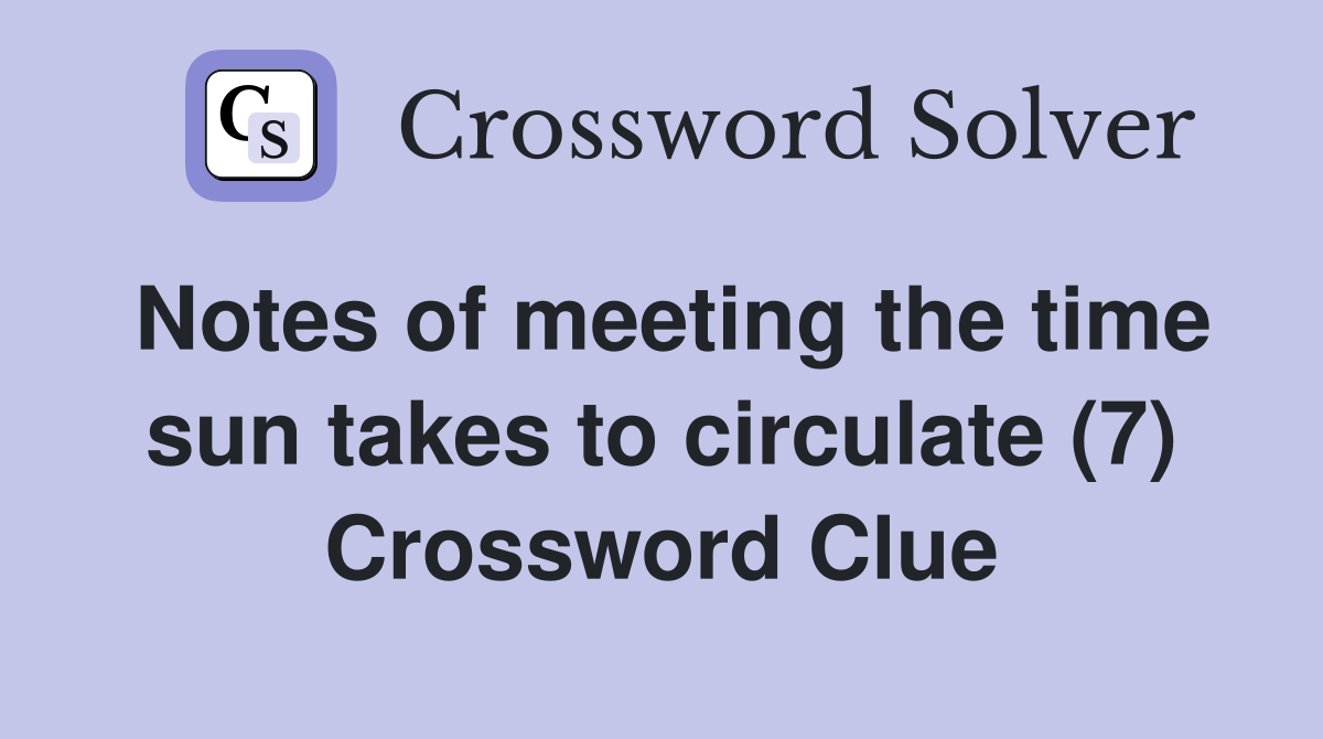 Notes of meeting the time sun takes to circulate (7) Crossword Clue