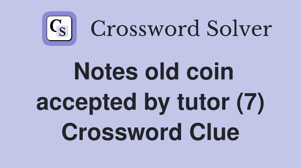 Notes old coin accepted by tutor (7) Crossword Clue