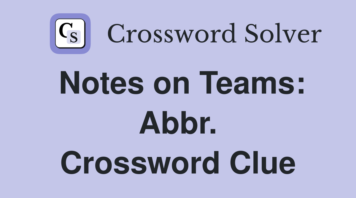 Notes on Teams: Abbr. Crossword Clue