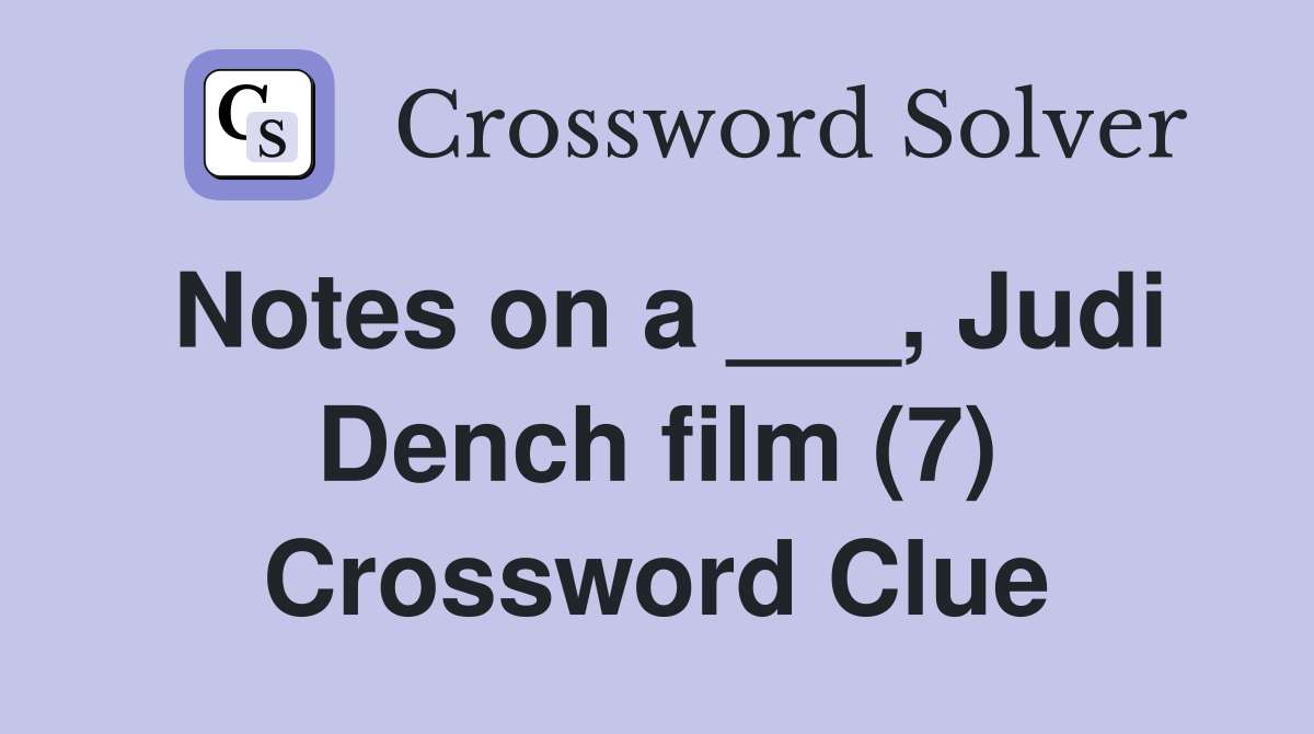 Notes on a ___, Judi Dench film (7) Crossword Clue