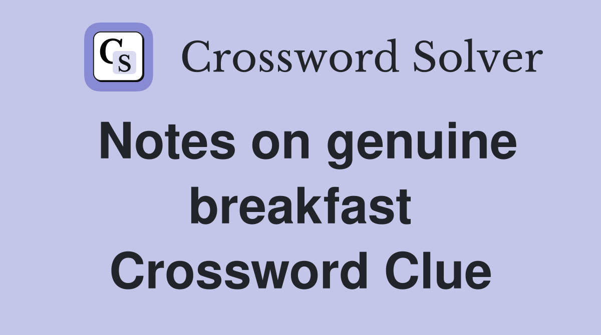 Notes on genuine breakfast Crossword Clue