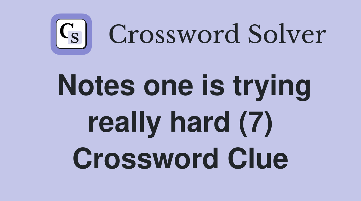 Notes one is trying really hard (7) Crossword Clue