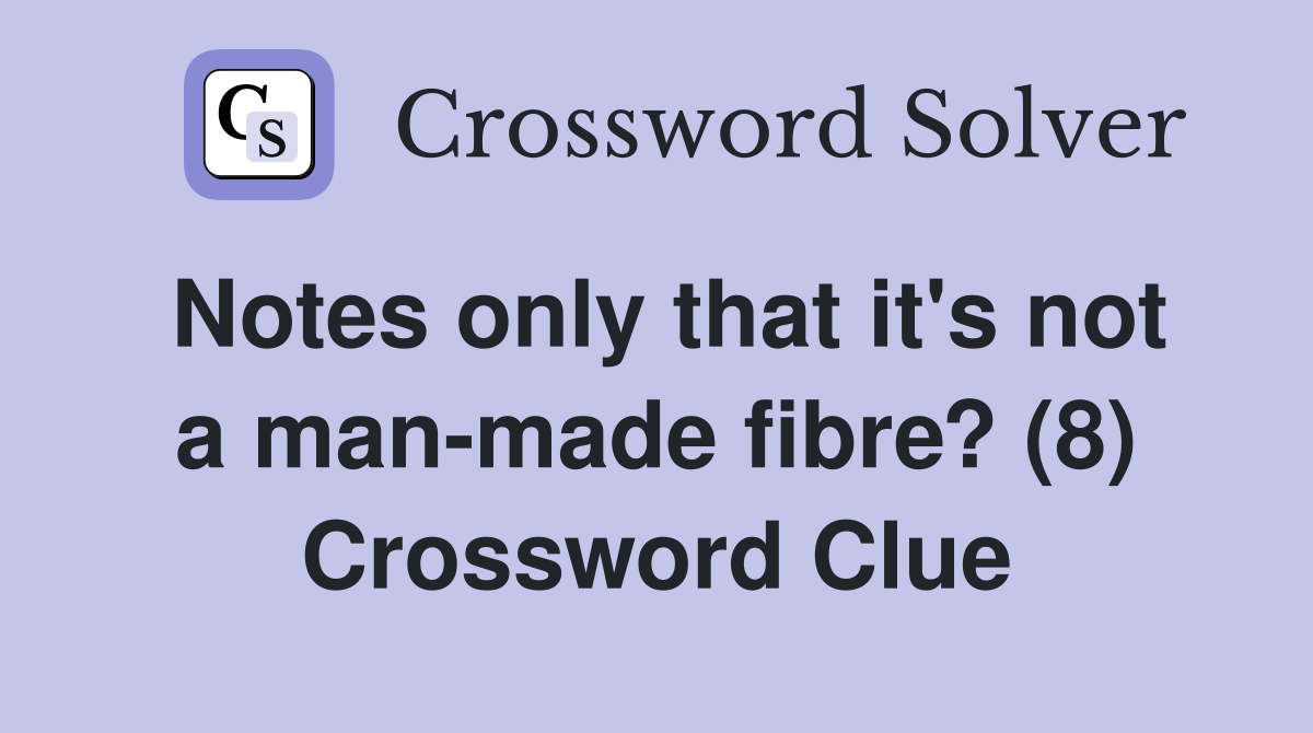 Notes only that it's not a man-made fibre? (8) Crossword Clue