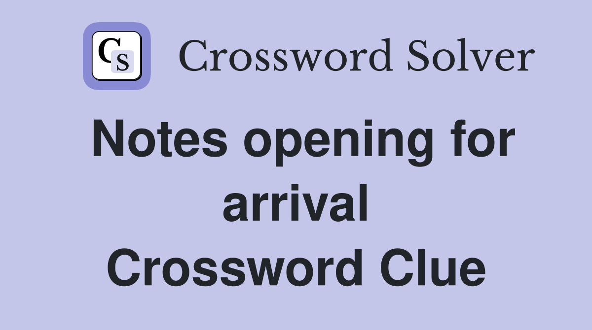 Notes opening for arrival Crossword Clue