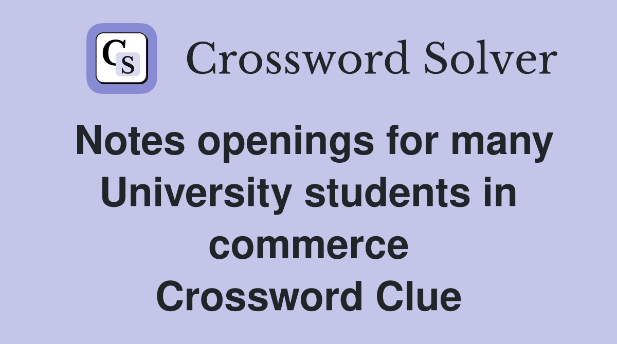 Notes openings for many University students in commerce Crossword Clue