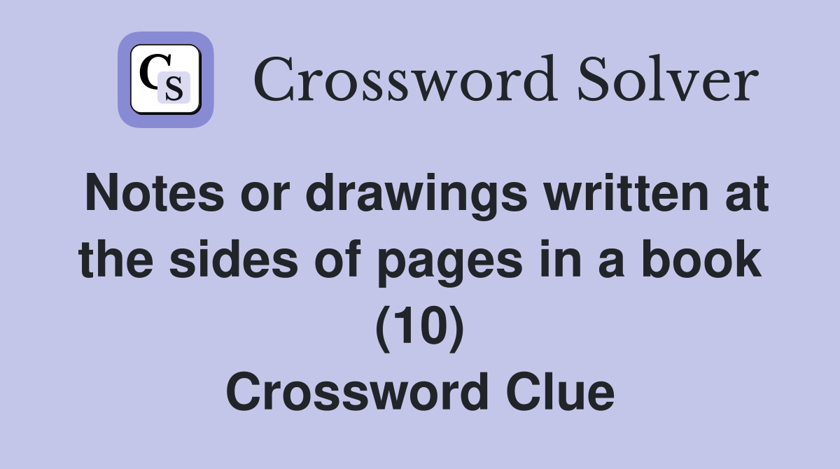 Notes or drawings written at the sides of pages in a book (10) Crossword Clue