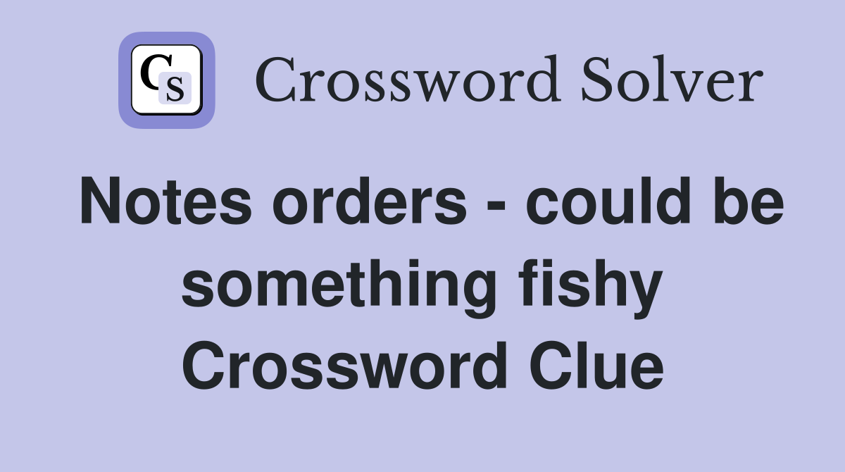 Notes orders - could be something fishy Crossword Clue