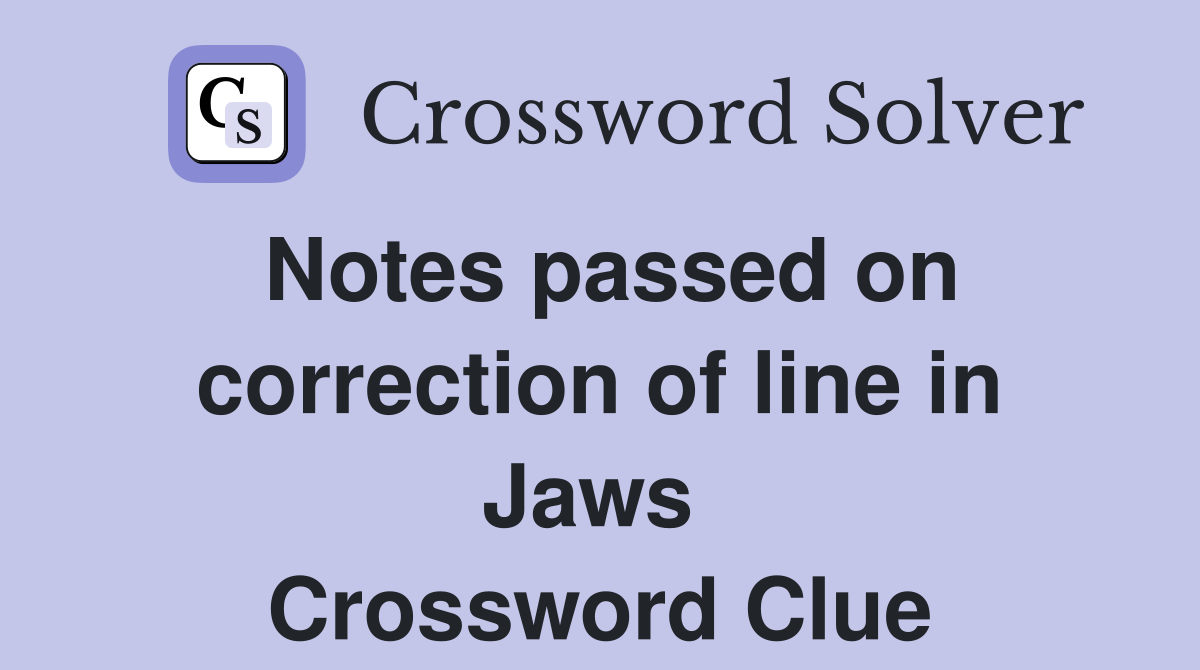 Notes passed on correction of line in Jaws  Crossword Clue
