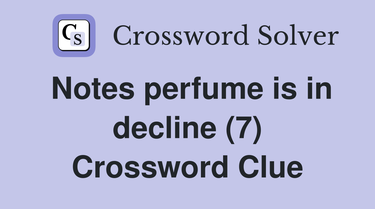 Notes perfume is in decline (7) Crossword Clue