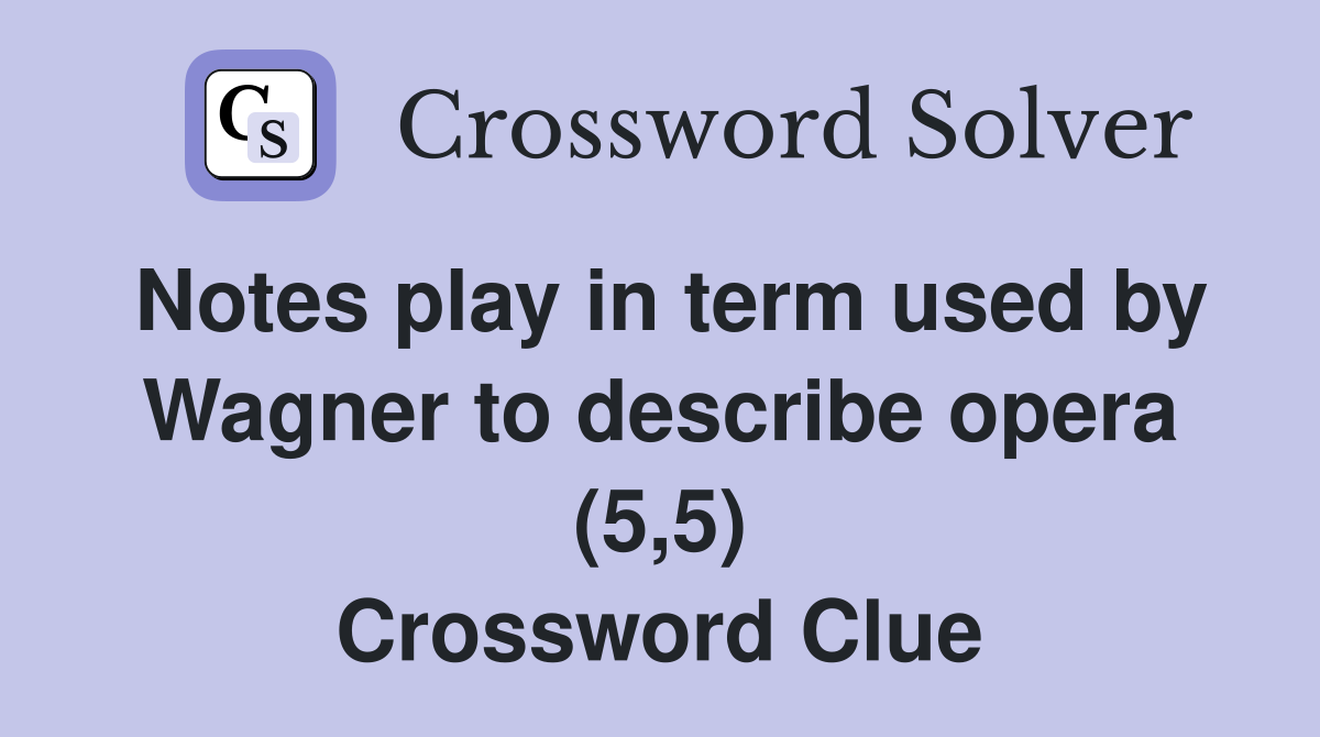 Notes play in term used by Wagner to describe opera (5,5) Crossword Clue