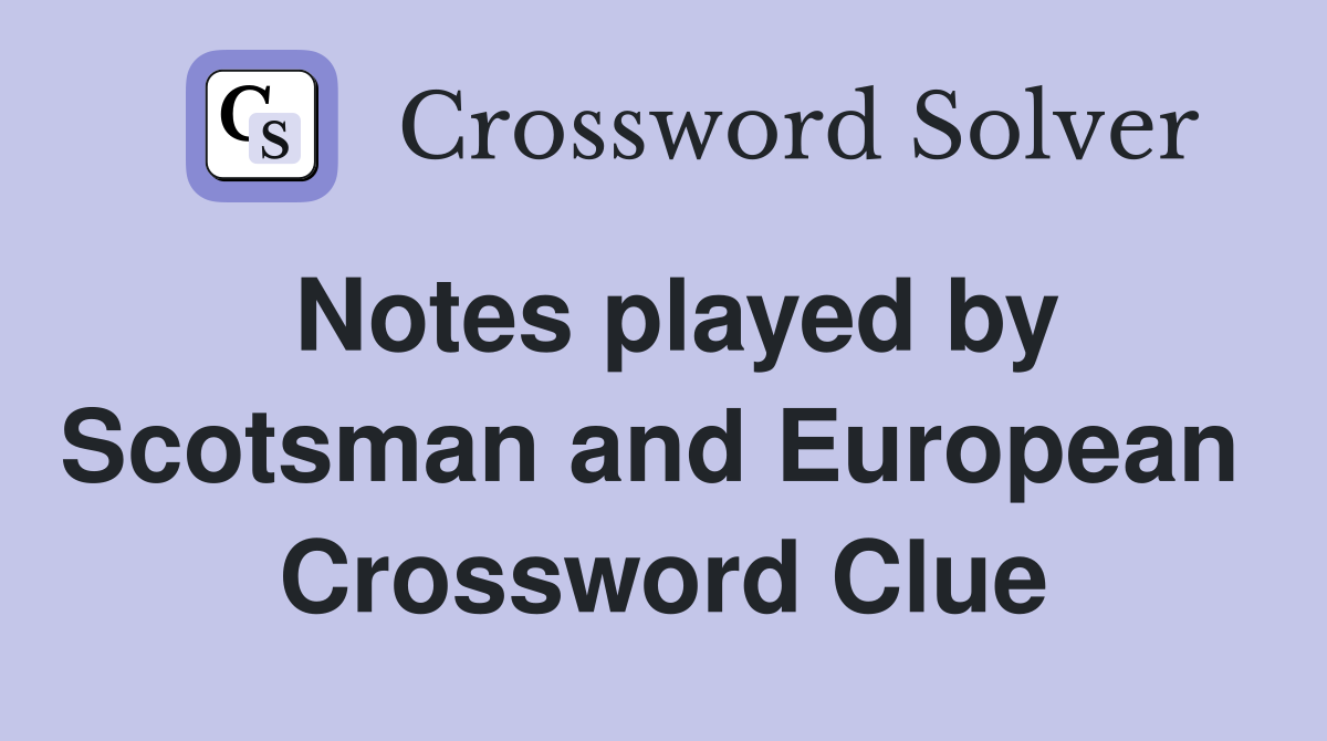 Notes played by Scotsman and European  Crossword Clue