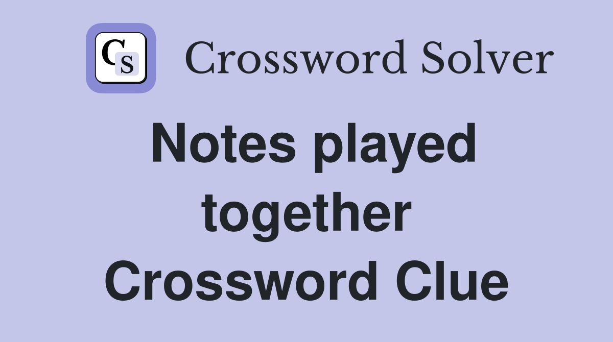 Notes played together Crossword Clue