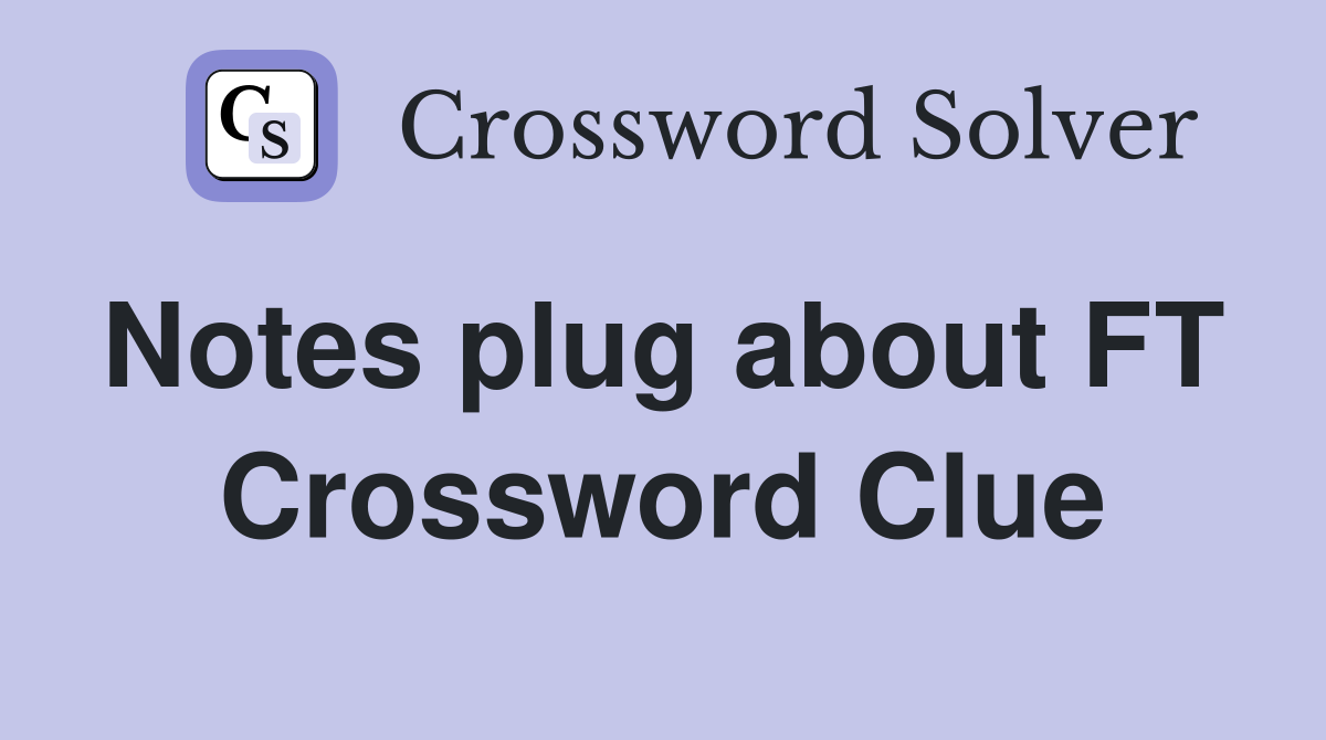 Notes plug about FT  Crossword Clue