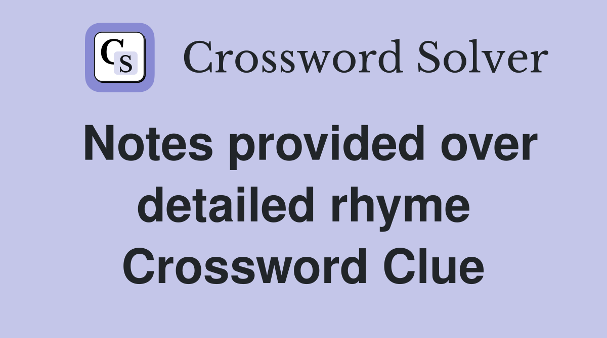 Notes provided over detailed rhyme Crossword Clue