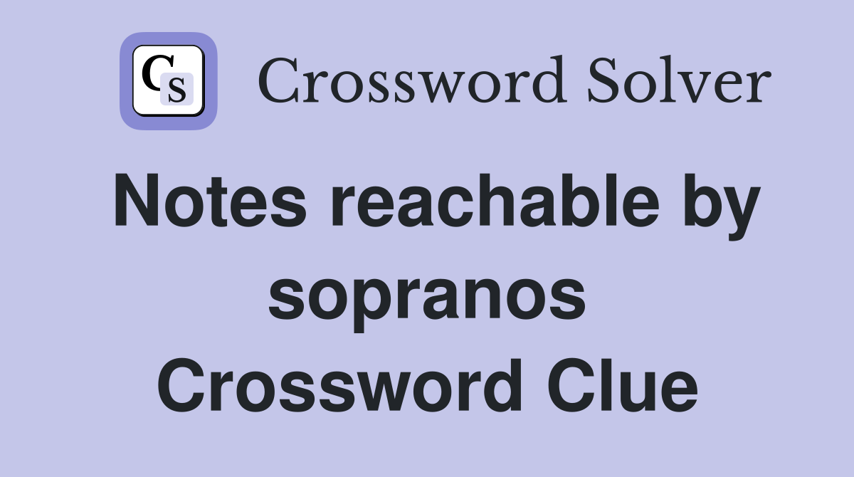 Notes reachable by sopranos Crossword Clue