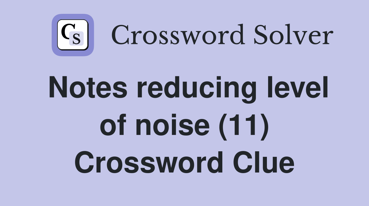 Notes reducing level of noise (11) Crossword Clue