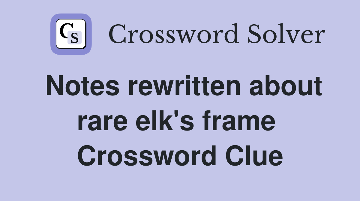 Notes rewritten about rare elk's frame  Crossword Clue